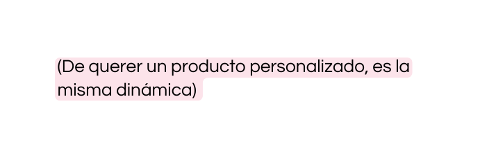 De querer un producto personalizado es la misma dinámica